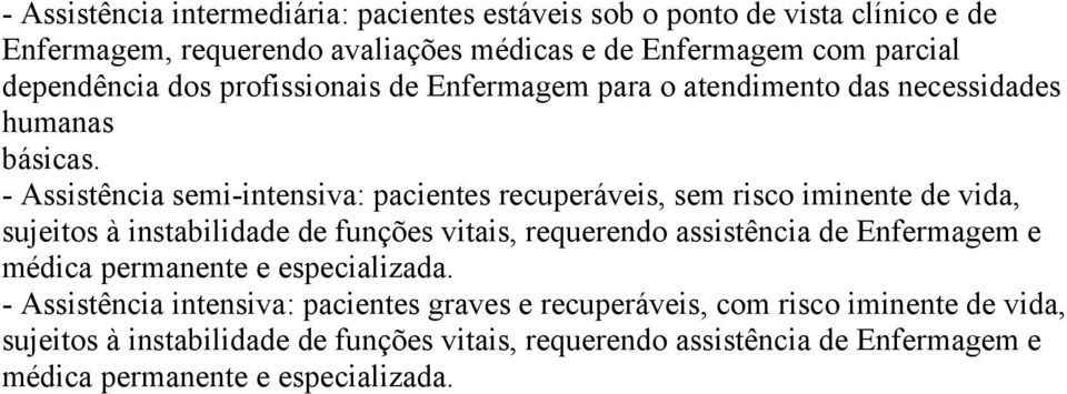 - Assistência semi-intensiva: pacientes recuperáveis, sem risco iminente de vida, sujeitos à instabilidade de funções vitais, requerendo assistência de Enfermagem