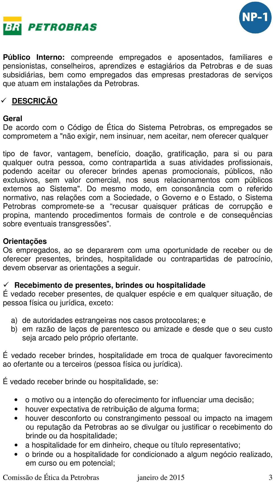 DESCRIÇÃO Geral De acordo com o Código de Ética do Sistema Petrobras, os empregados se comprometem a "não exigir, nem insinuar, nem aceitar, nem oferecer qualquer tipo de favor, vantagem, benefício,