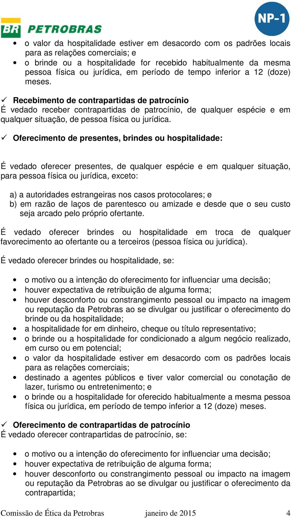 Recebimento de contrapartidas de patrocínio É vedado receber contrapartidas de patrocínio, de qualquer espécie e em qualquer situação, de pessoa física ou jurídica.