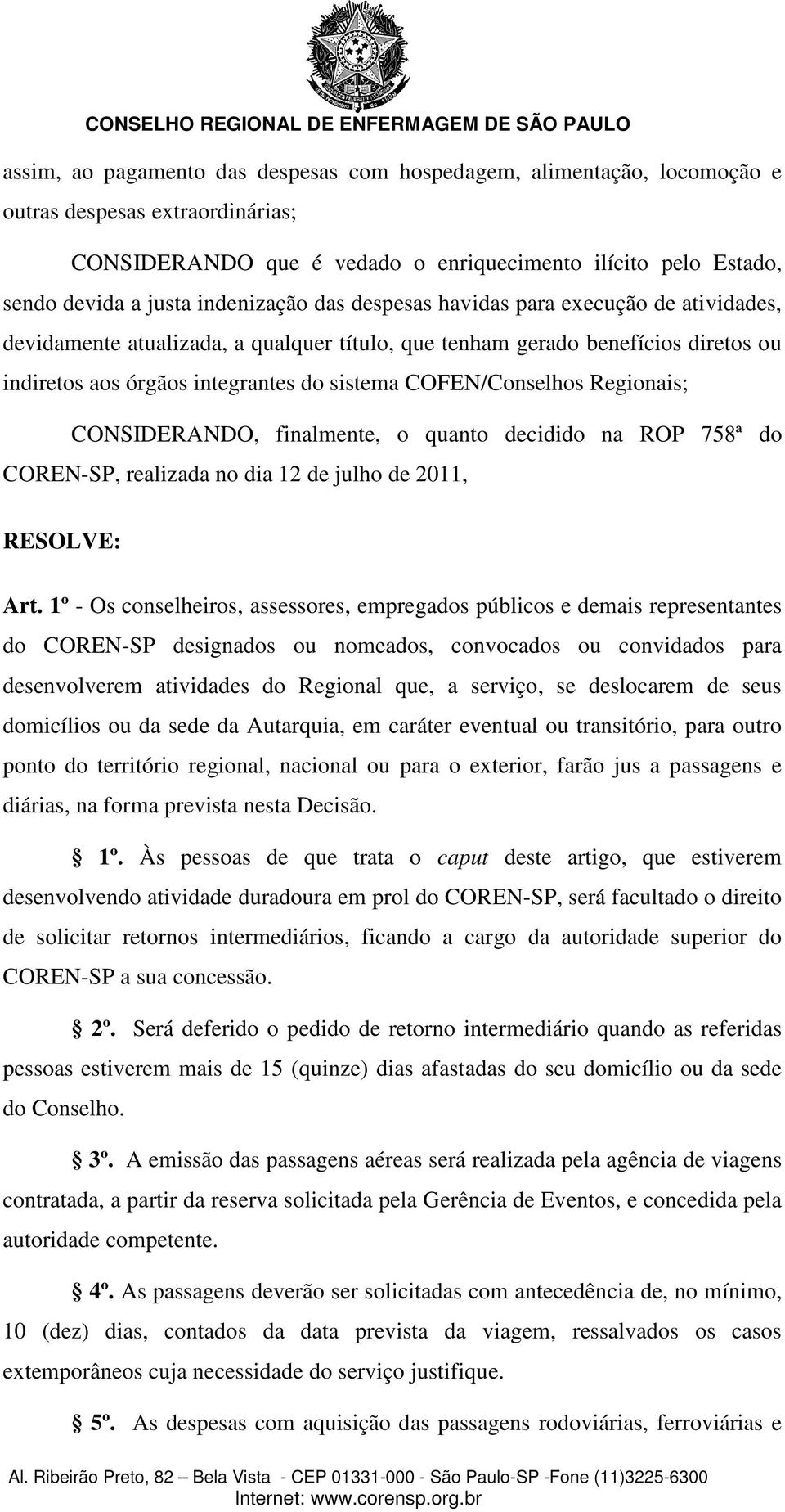 COFEN/Conselhos Regionais; CONSIDERANDO, finalmente, o quanto decidido na ROP 758ª do COREN-SP, realizada no dia 12 de julho de 2011, RESOLVE: Art.