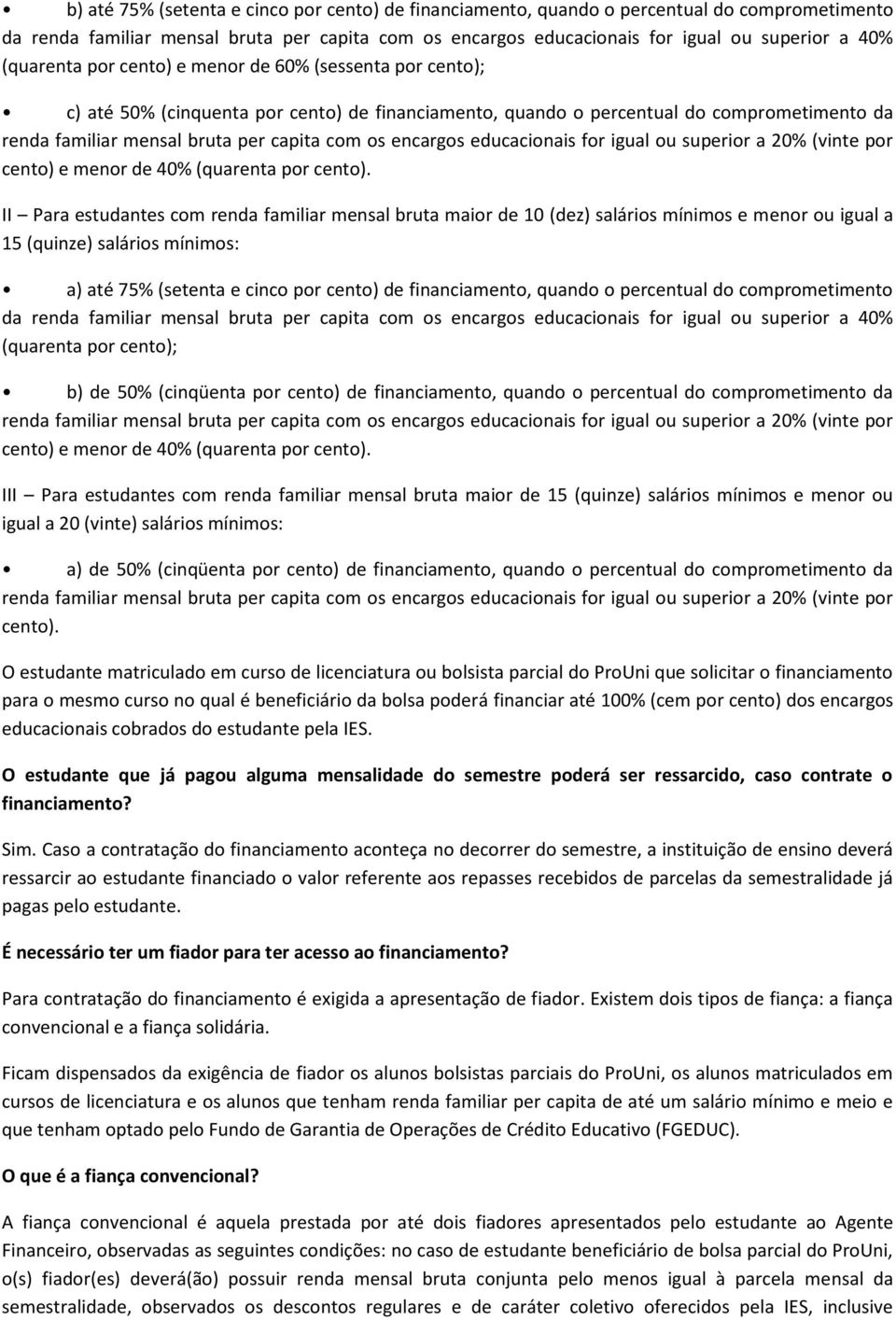 II Para estudantes com renda familiar mensal bruta maior de 10 (dez) salários mínimos e menor ou igual a 15 (quinze) salários mínimos: a) até 75% (setenta e cinco por cento) de financiamento, quando