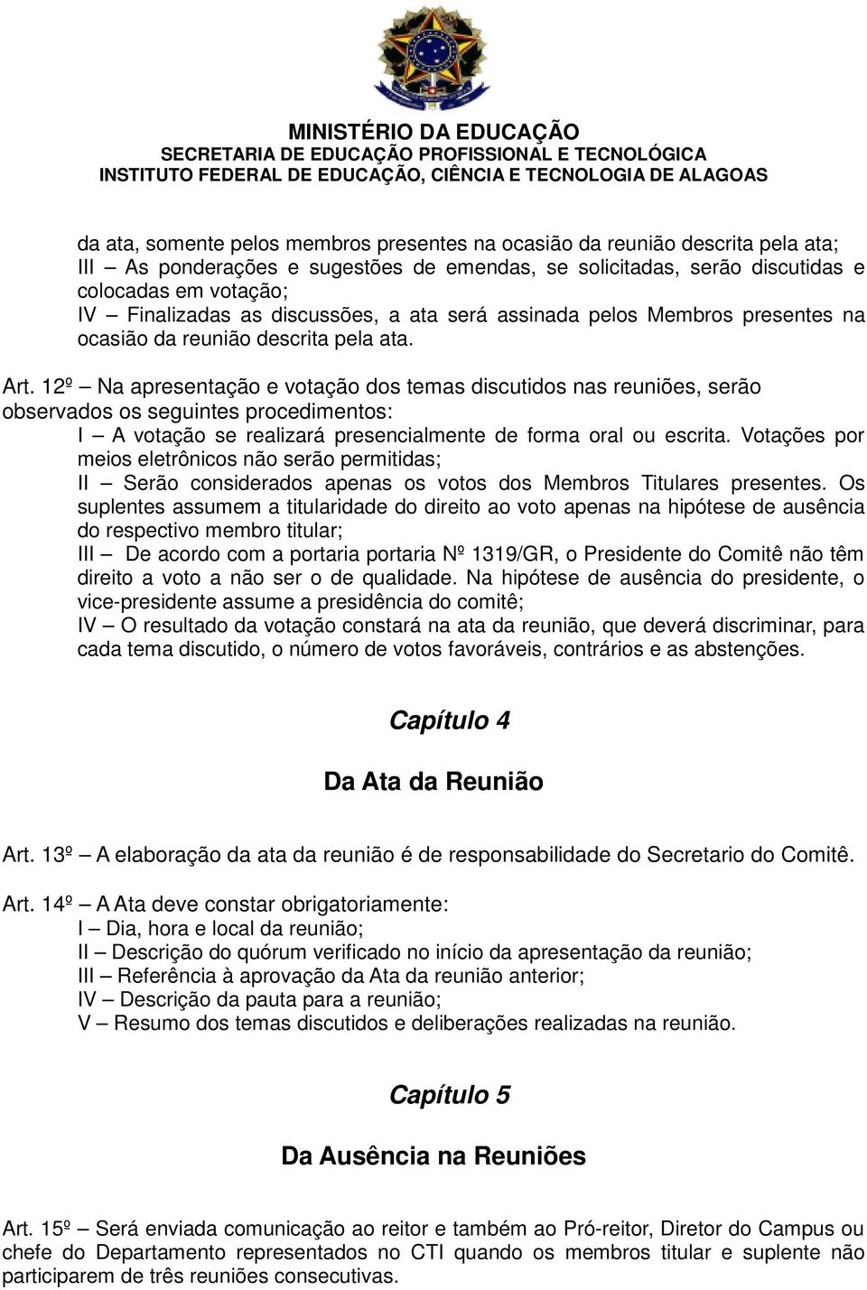 12º Na apresentação e votação dos temas discutidos nas reuniões, serão observados os seguintes procedimentos: I A votação se realizará presencialmente de forma oral ou escrita.