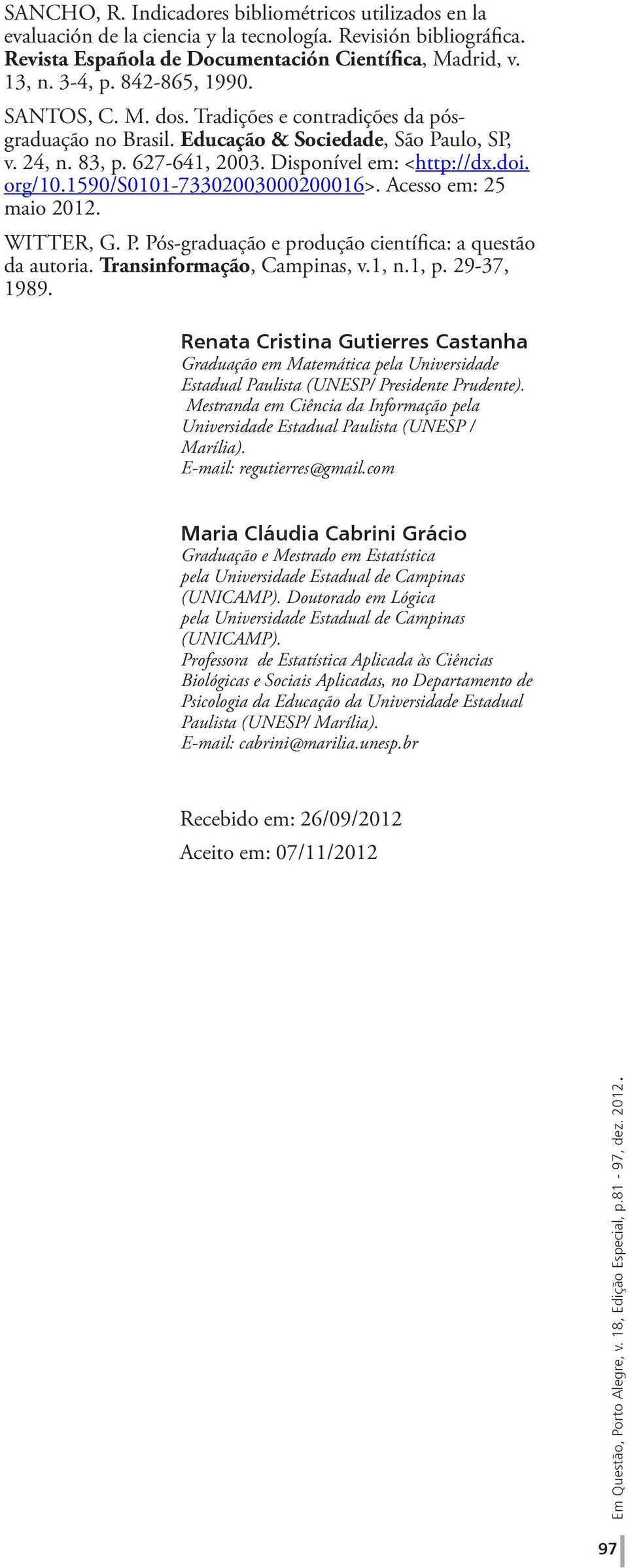 1590/s0101-73302003000200016>. Acesso em: 25 maio 2012. WITTER, G. P. Pós-graduação e produção científica: a questão da autoria. Transinformação, Campinas, v.1, n.1, p. 29-37, 1989.