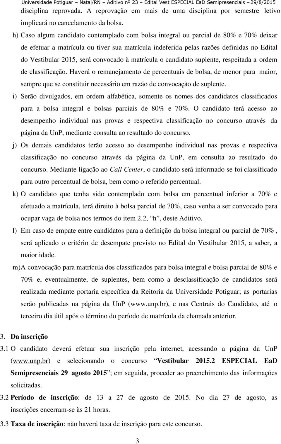 será convocado à matrícula o candidato suplente, respeitada a ordem de classificação.