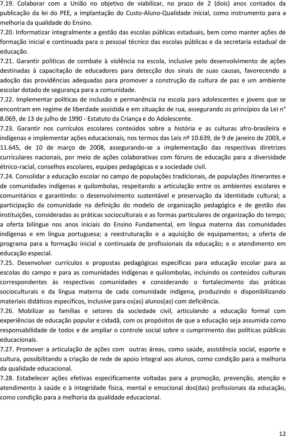 Informatizar integralmente a gestão das escolas públicas estaduais, bem como manter ações de formação inicial e continuada para o pessoal técnico das escolas públicas e da secretaria estadual de