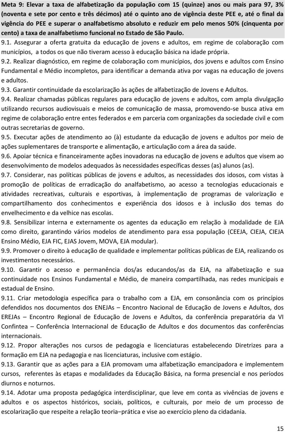 Assegurar a oferta gratuita da educação de jovens e adultos, em regime de colaboração com municípios, a todos os que não tiveram acesso à educação básica na idade própria. 9.2.