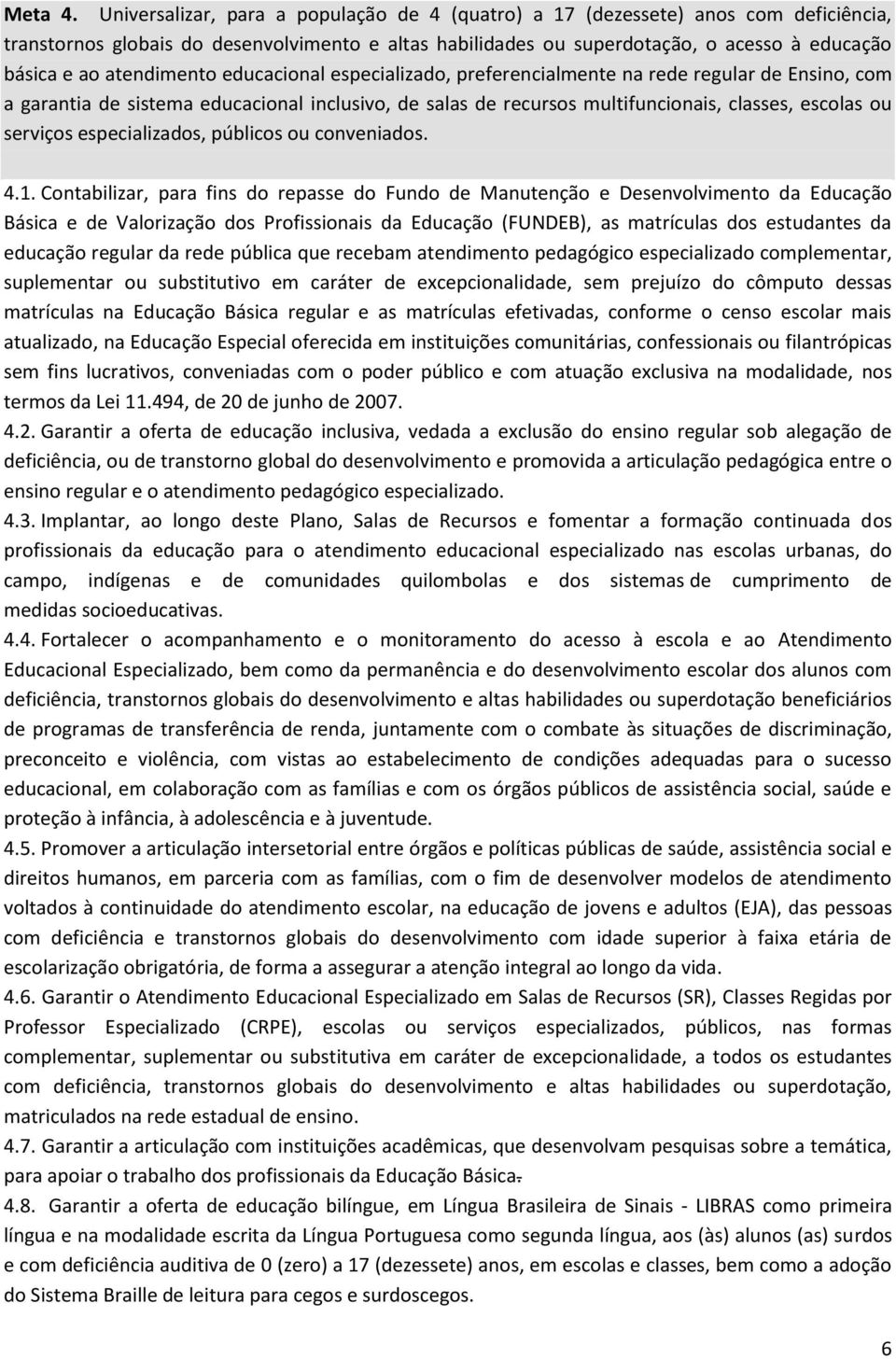 atendimento educacional especializado, preferencialmente na rede regular de Ensino, com a garantia de sistema educacional inclusivo, de salas de recursos multifuncionais, classes, escolas ou serviços