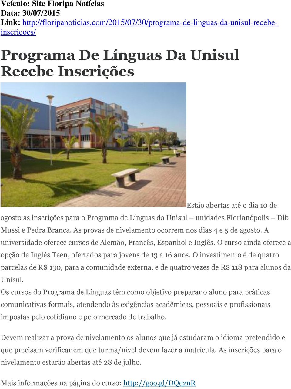 unidades Florianópolis Dib Mussi e Pedra Branca. As provas de nivelamento ocorrem nos dias 4 e 5 de agosto. A universidade oferece cursos de Alemão, Francês, Espanhol e Inglês.