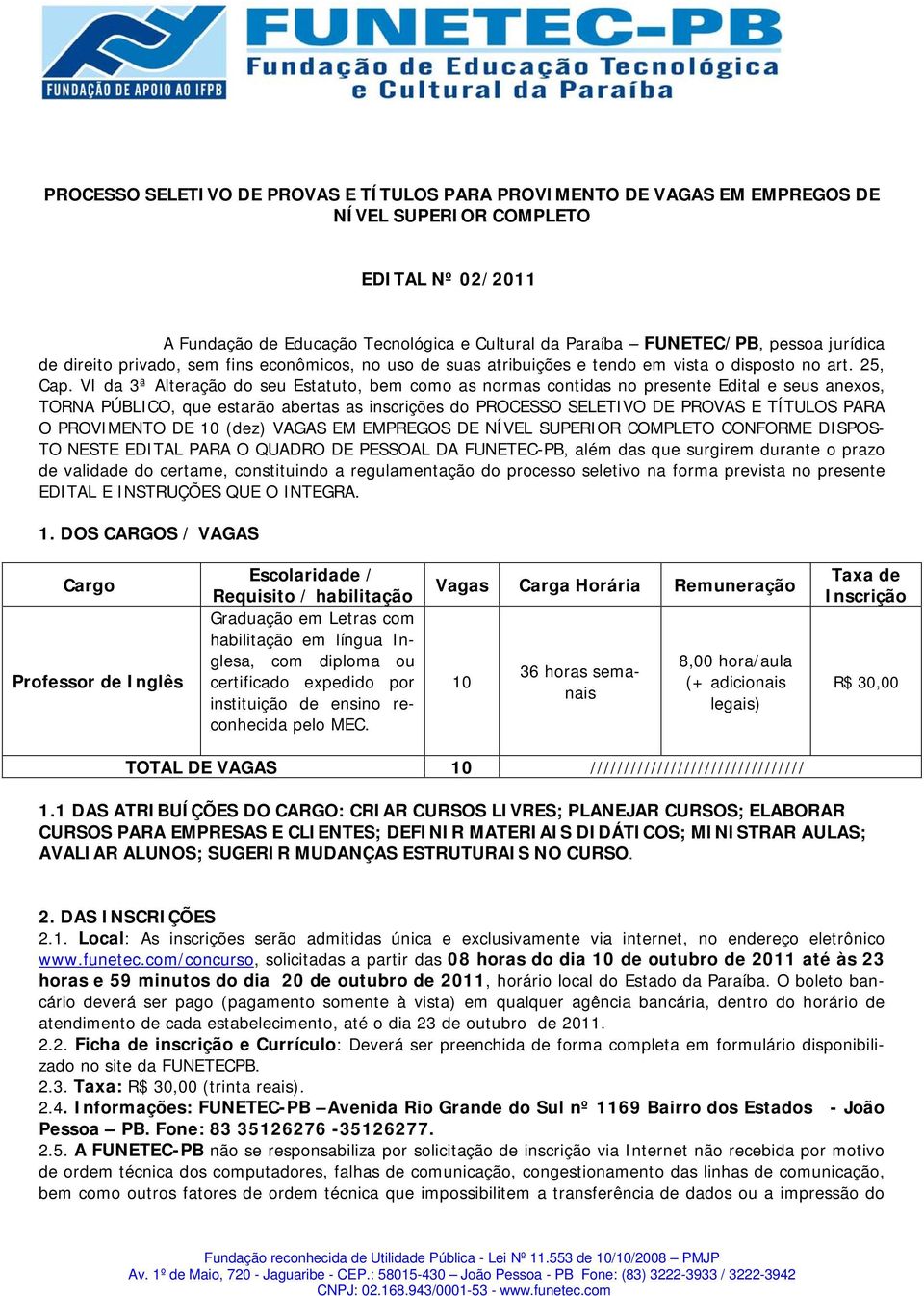 VI da 3ª Alteração do seu Estatuto, bem como as normas contidas no presente Edital e seus anexos, TORNA PÚBLICO, que estarão abertas as inscrições do PROCESSO SELETIVO DE PROVAS E TÍTULOS PARA O