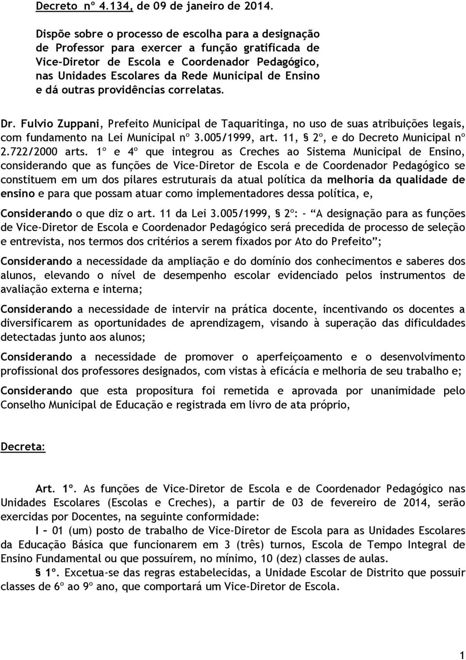 Ensino e dá outras providências correlatas. Dr. Fulvio Zuppani, Prefeito Municipal de Taquaritinga, no uso de suas atribuições legais, com fundamento na Lei Municipal nº 3.005/1999, art.