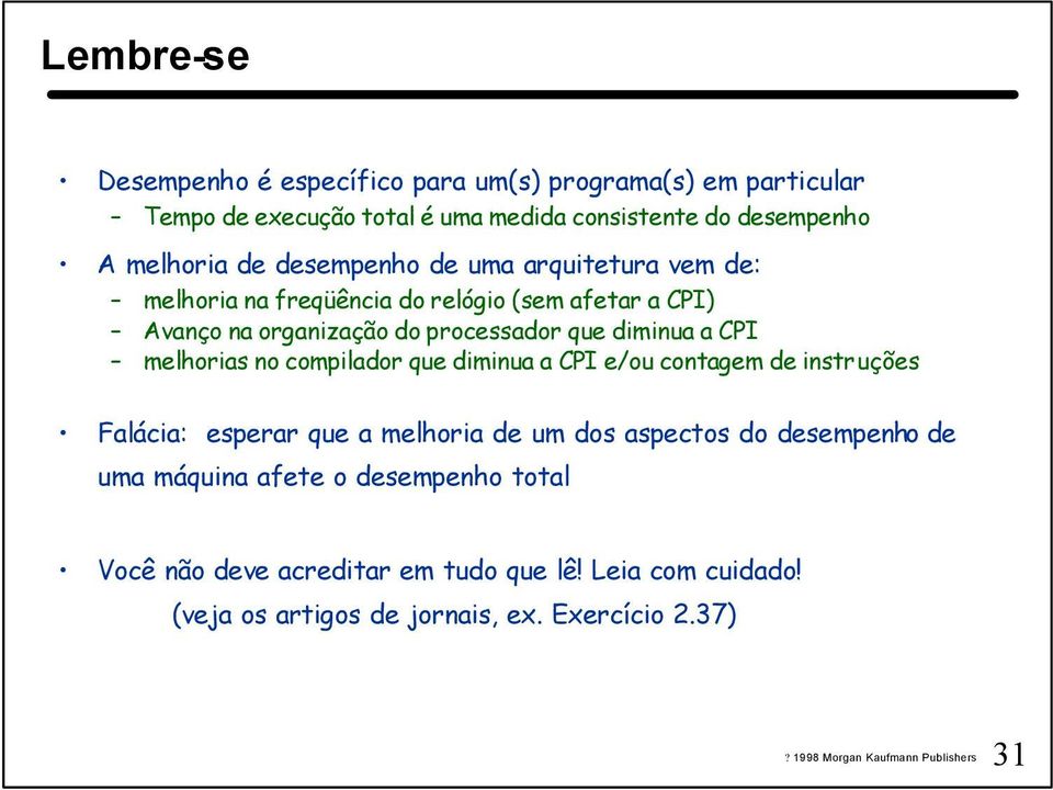 CPI melhorias no compilador que diminua a CPI e/ou contagem de instruções Falácia: esperar que a melhoria de um dos aspectos do desempenho de