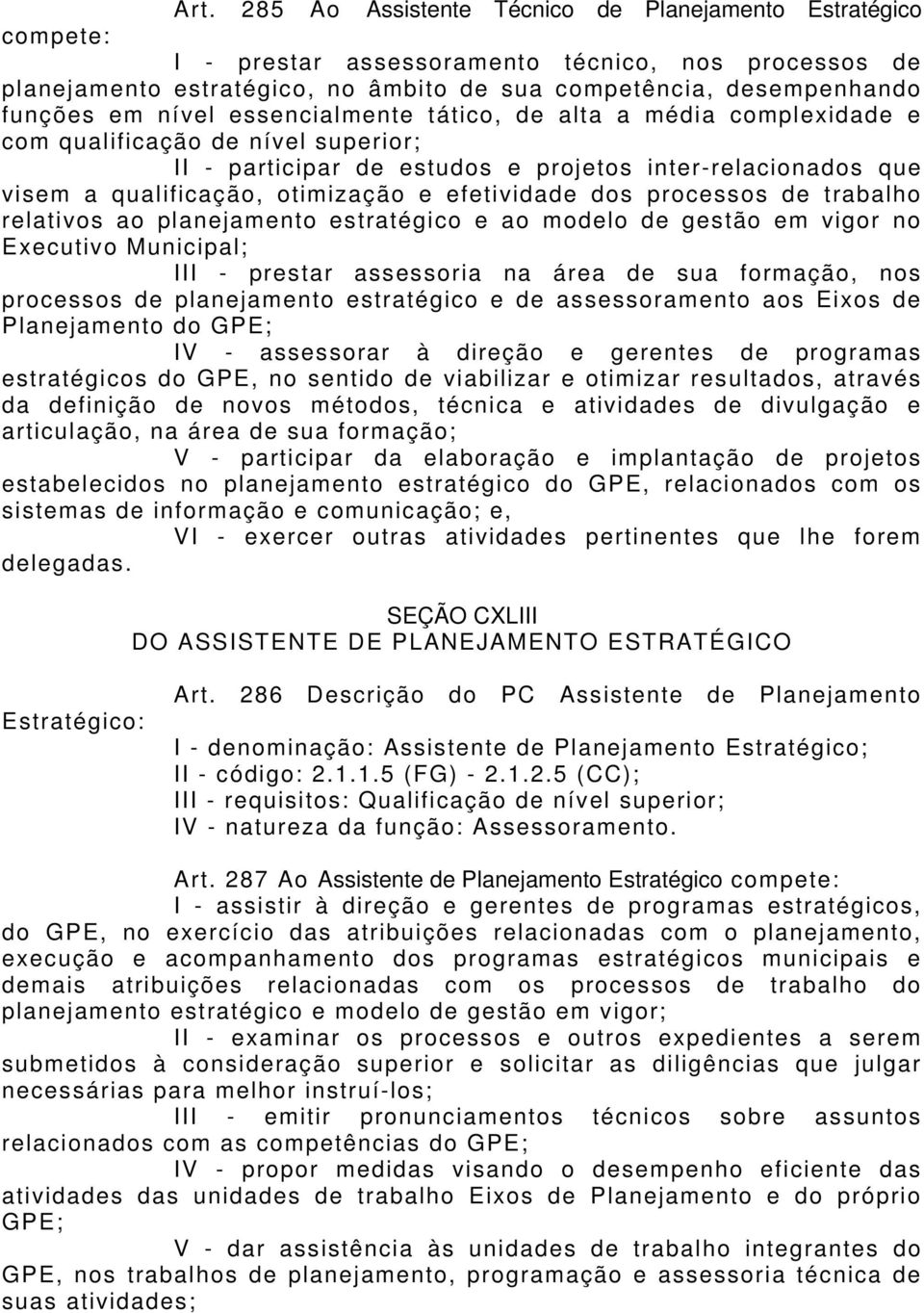 efetividade dos processos de trabalho relativos ao planejamento estratégico e ao modelo de gestão em vigor no Executivo Municipal; III - prestar assessoria na área de sua formação, nos processos de