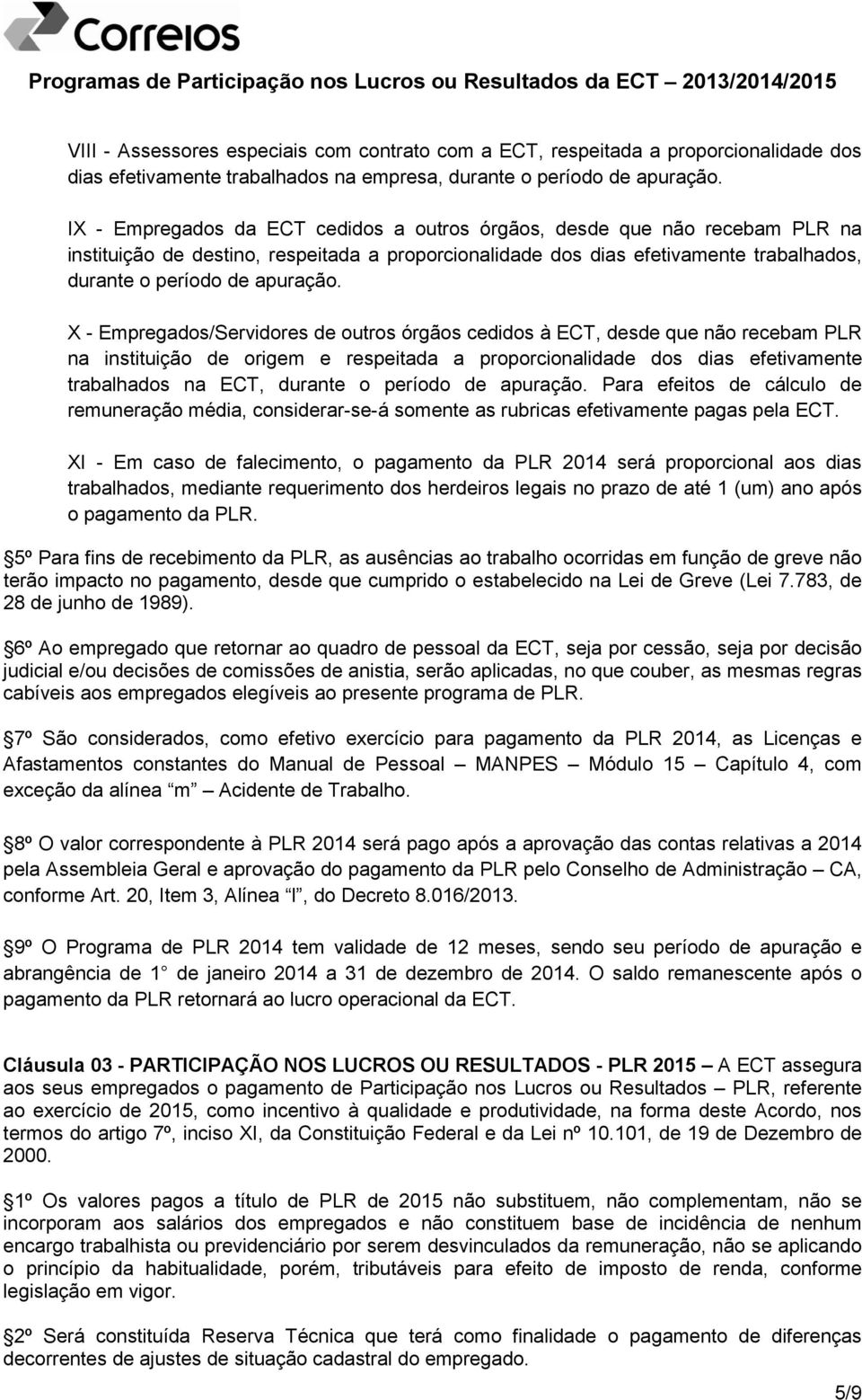 X - Empregados/Servidores de outros órgãos cedidos à ECT, desde que não recebam PLR na instituição de origem e respeitada a proporcionalidade dos dias efetivamente trabalhados na ECT, durante o