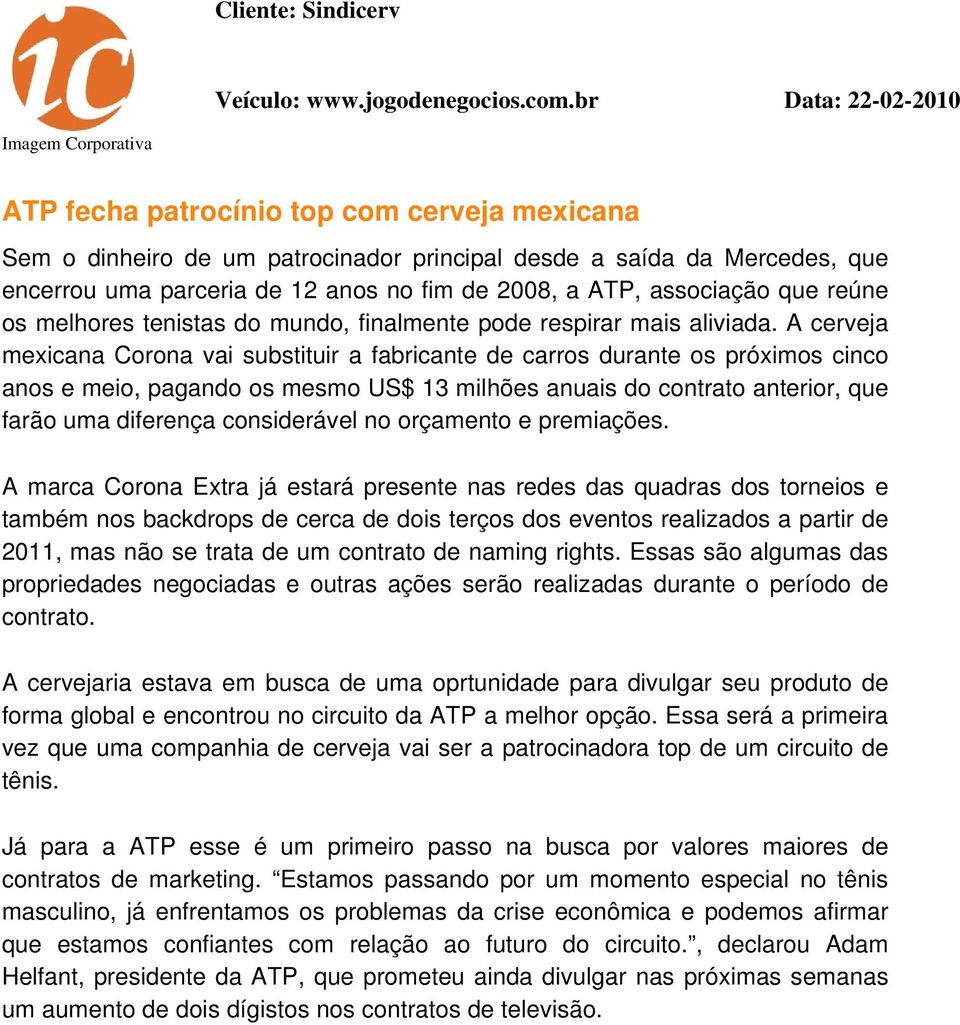 de 2008, a ATP, associação que reúne os melhores tenistas do mundo, finalmente pode respirar mais aliviada.