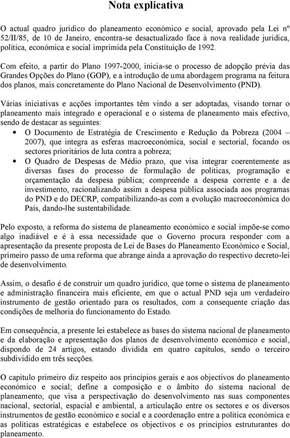 Com efeito, a partir do Plano 1997-2000, inicia-se o processo de adopção prévia das Grandes Opções do Plano (GOP), e a introdução de uma abordagem programa na feitura dos planos, mais concretamente