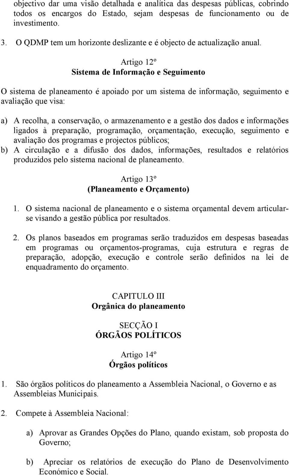 Artigo 12º Sistema de Informação e Seguimento O sistema de planeamento é apoiado por um sistema de informação, seguimento e avaliação que visa: a) A recolha, a conservação, o armazenamento e a gestão