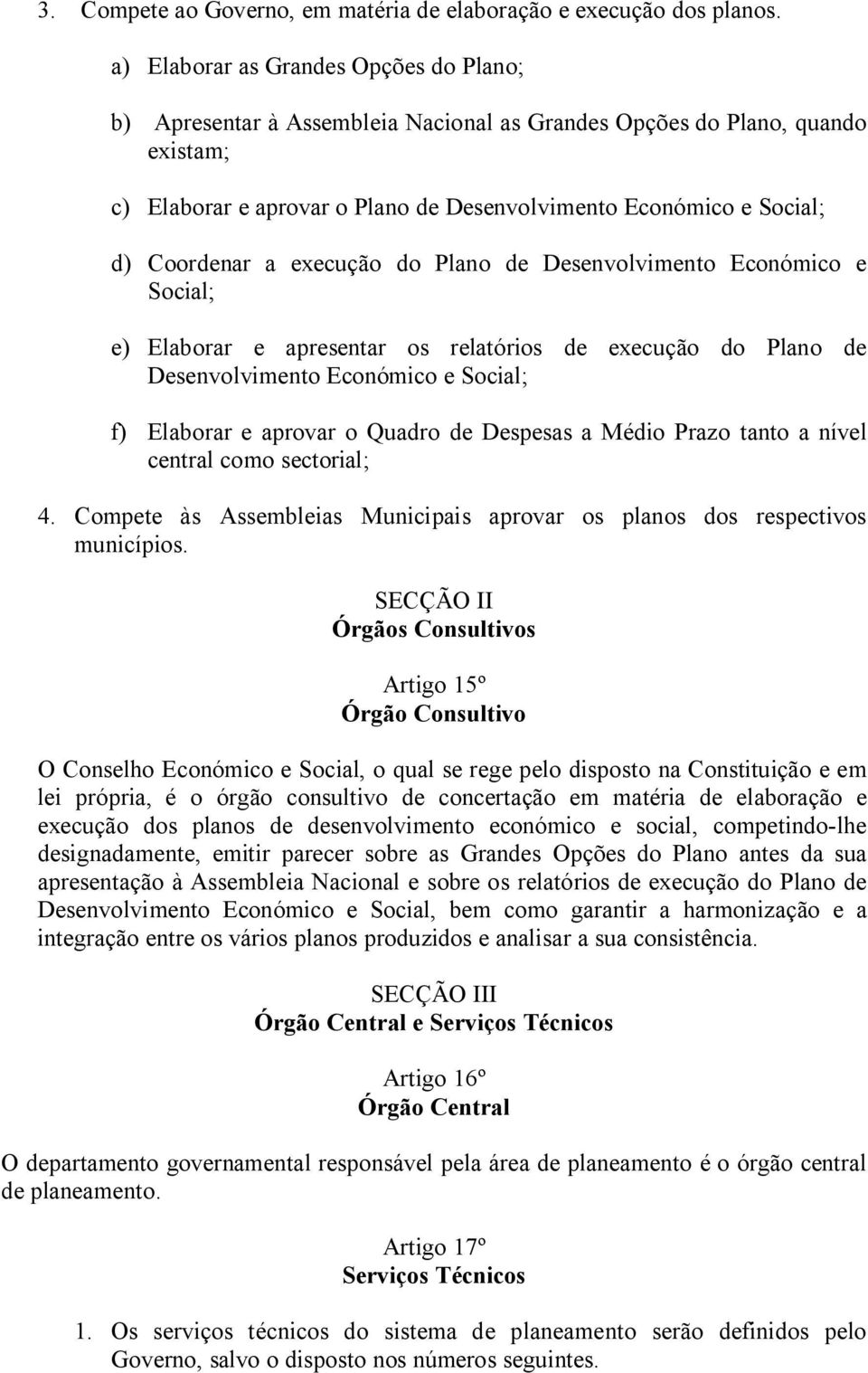 Coordenar a execução do Plano de Desenvolvimento Económico e Social; e) Elaborar e apresentar os relatórios de execução do Plano de Desenvolvimento Económico e Social; f) Elaborar e aprovar o Quadro