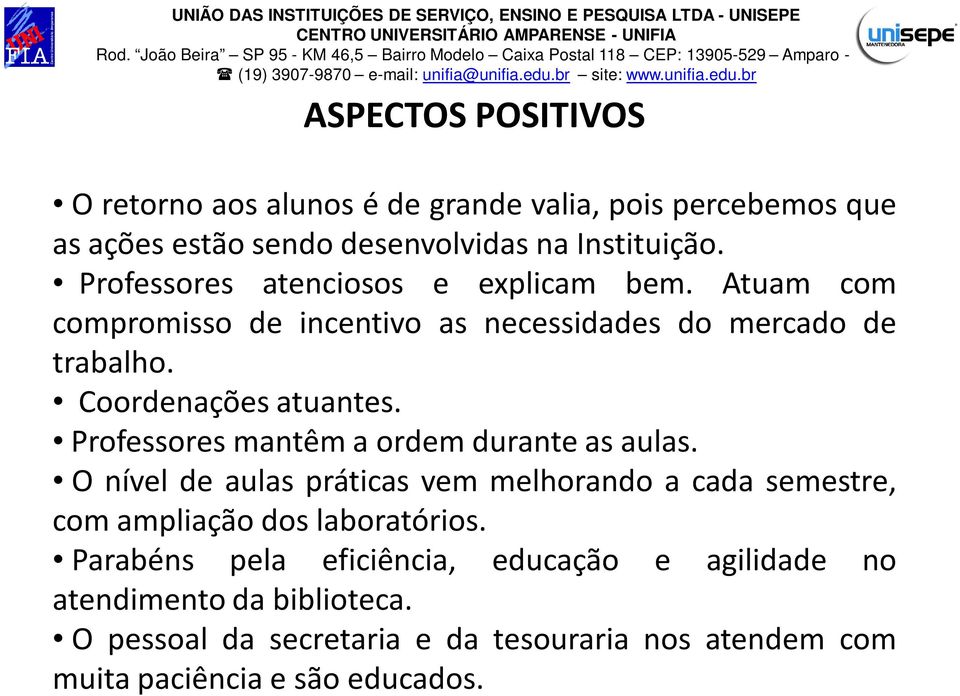 Professores mantêm a ordem durante as aulas. O nível de aulas práticas vem melhorando a cada semestre, com ampliação dos laboratórios.