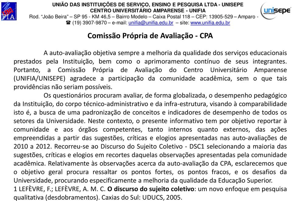 Portanto, a Comissão Própria de Avaliação do Centro Universitário Amparense (UNIFIA/UNISEPE) agradece a participação da comunidade acadêmica, sem o que tais providências não seriam possíveis.