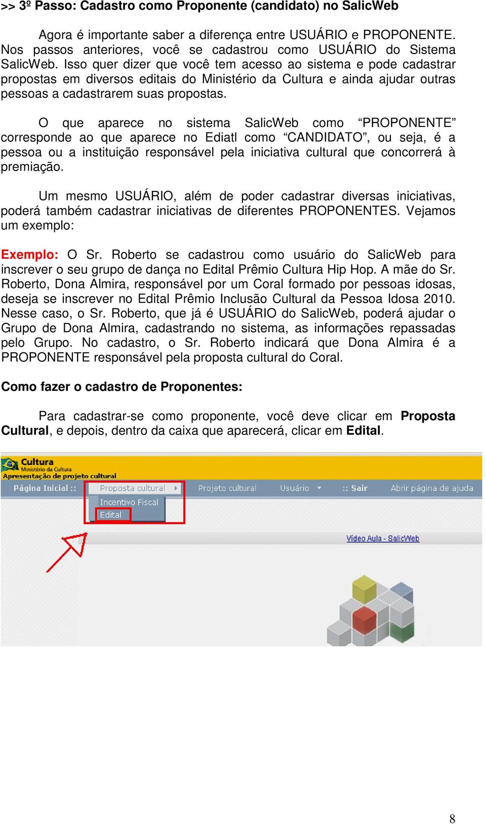 Isso quer dizer que você tem acesso ao sistema e pode cadastrar propostas em diversos editais do Ministério da Cultura e ainda ajudar outras pessoas a cadastrarem suas propostas.