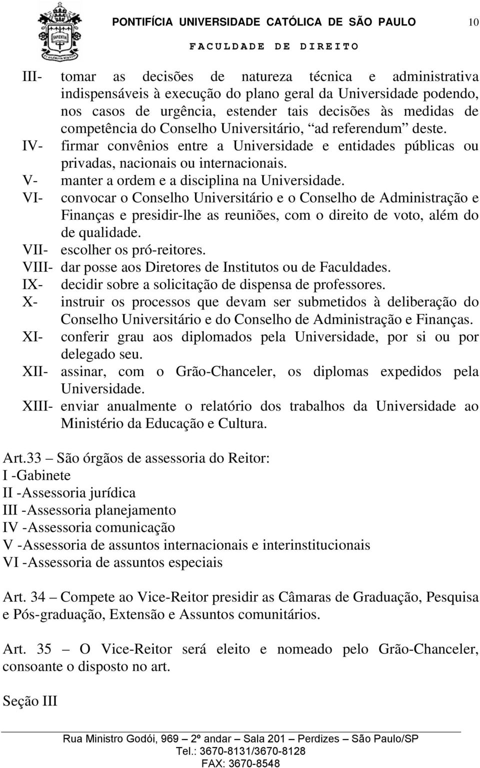 V- manter a ordem e a disciplina na Universidade.