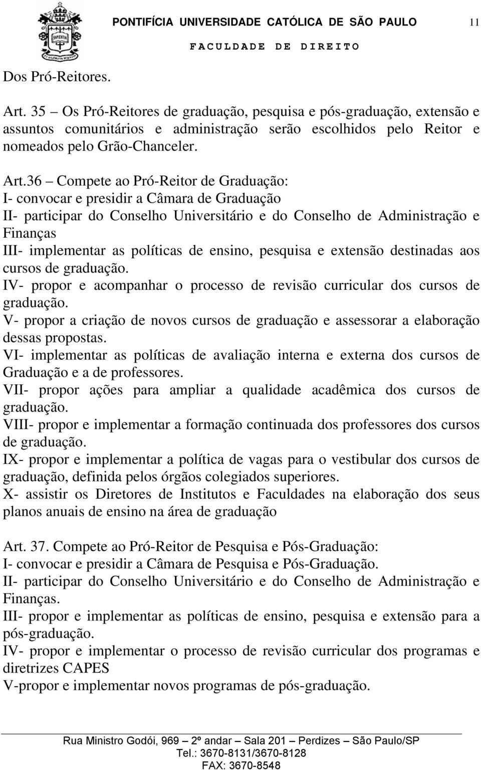 36 Compete ao Pró-Reitor de Graduação: I- convocar e presidir a Câmara de Graduação II- participar do Conselho Universitário e do Conselho de Administração e Finanças III- implementar as políticas de