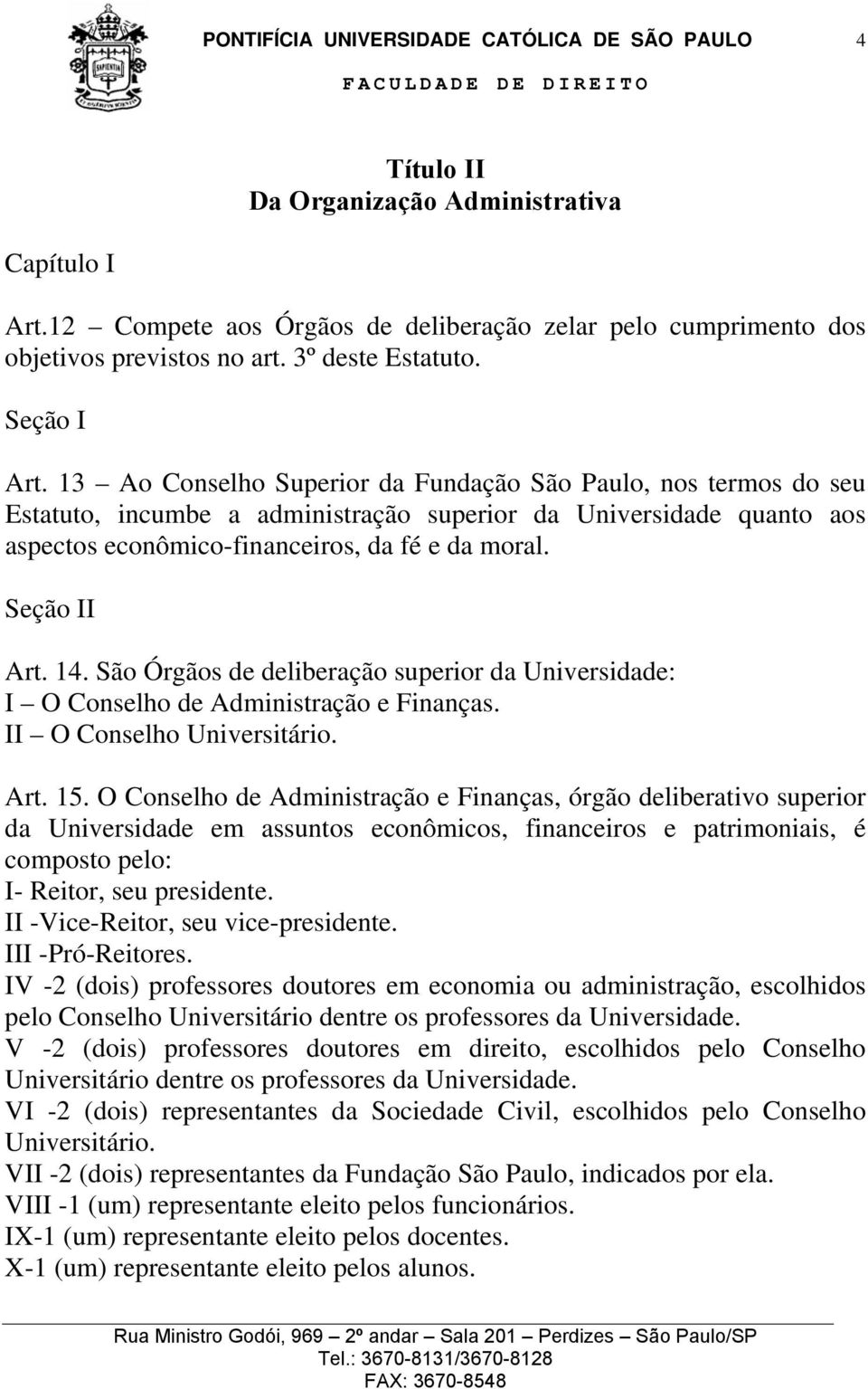 14. São Órgãos de deliberação superior da Universidade: I O Conselho de Administração e Finanças. II O Conselho Universitário. Art. 15.