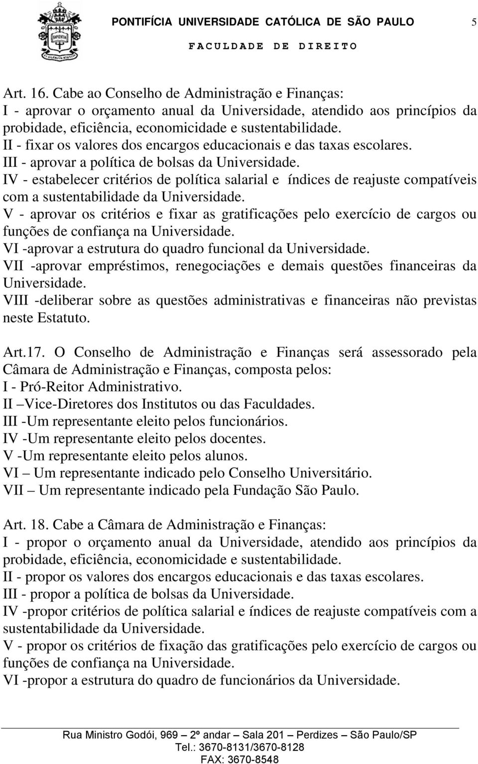 IV - estabelecer critérios de política salarial e índices de reajuste compatíveis com a sustentabilidade da Universidade.