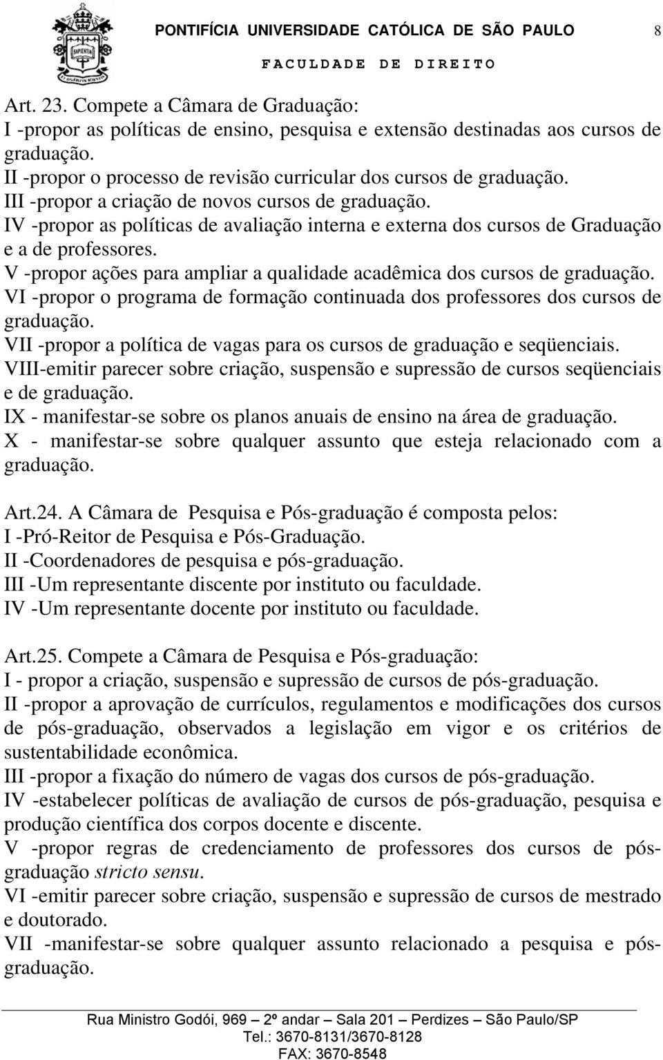 cursos de IV -propor as políticas de avaliação interna e externa dos cursos de Graduação e a de professores.