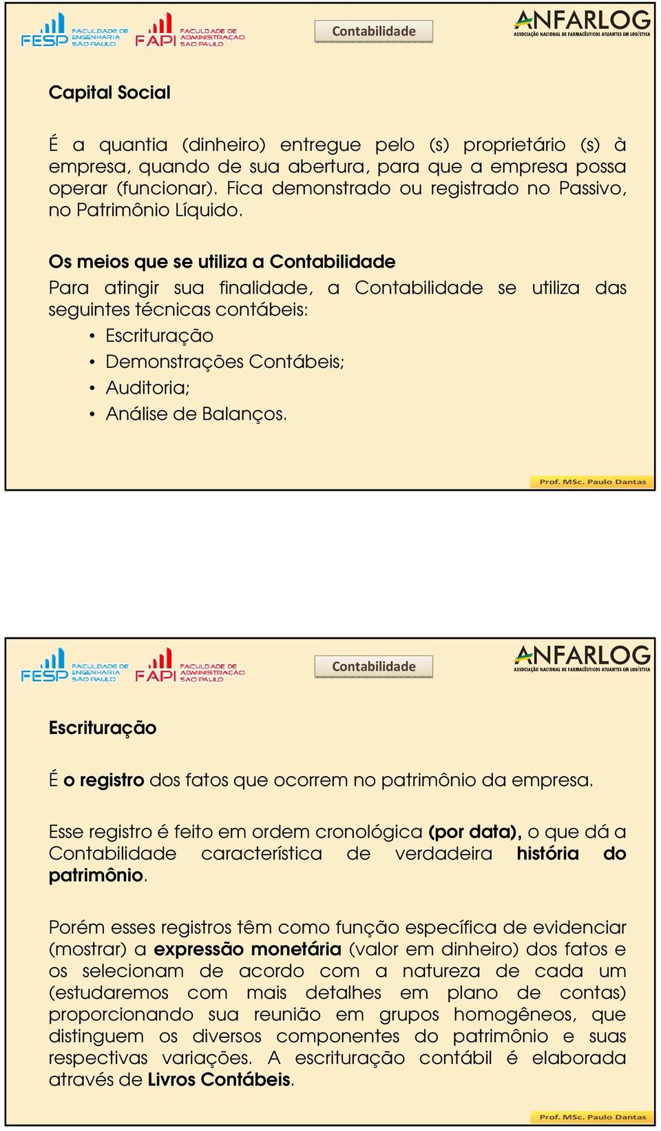 Os meios que se utiliza a Contabilidade Para atingir sua finalidade, a Contabilidade se utiliza das seguintes técnicas contábeis: Escrituração Demonstrações Contábeis; Auditoria; Análise de Balanços.