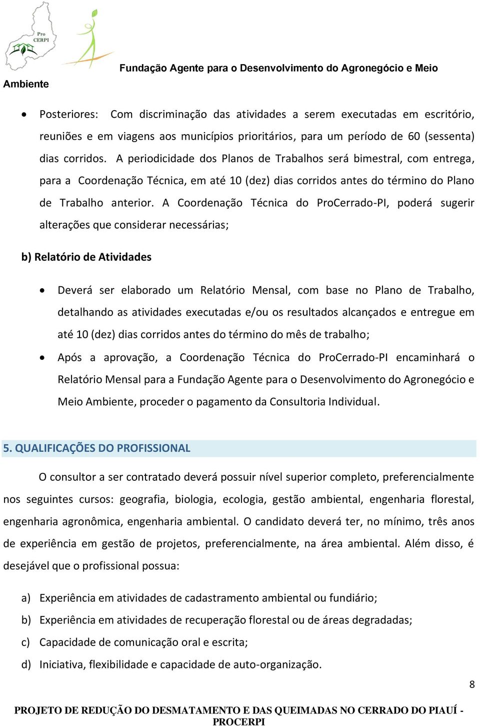 A Coordenação Técnica do ProCerrado-PI, poderá sugerir alterações que considerar necessárias; b) Relatório de Atividades Deverá ser elaborado um Relatório Mensal, com base no Plano de Trabalho,