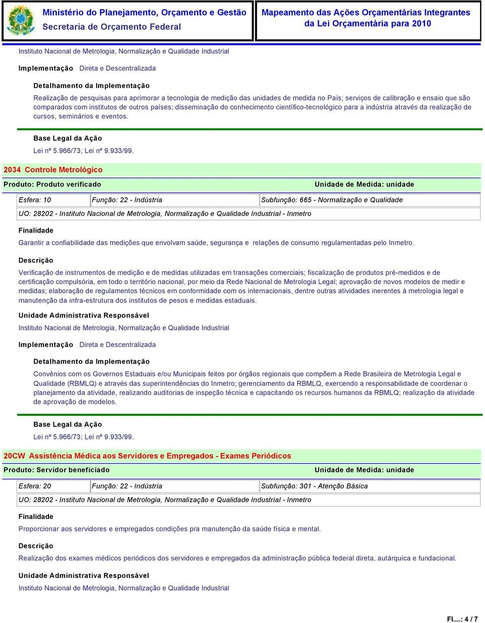 2034 Controle Metrológico Produto: Produto verificado UO: 28202 - - Inmetro Garantir a confiabilidade das medições que envolvam saúde, segurança e relações de consumo regulamentadas pelo Inmetro.