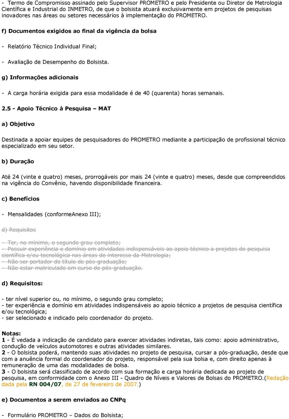 f) Documentos exigidos ao final da vigência da bolsa - Relatório Técnico Individual Final; - Avaliação de Desempenho do Bolsista.