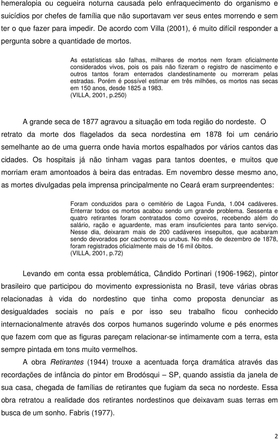 As estatísticas são falhas, milhares de mortos nem foram oficialmente considerados vivos, pois os pais não fizeram o registro de nascimento e outros tantos foram enterrados clandestinamente ou