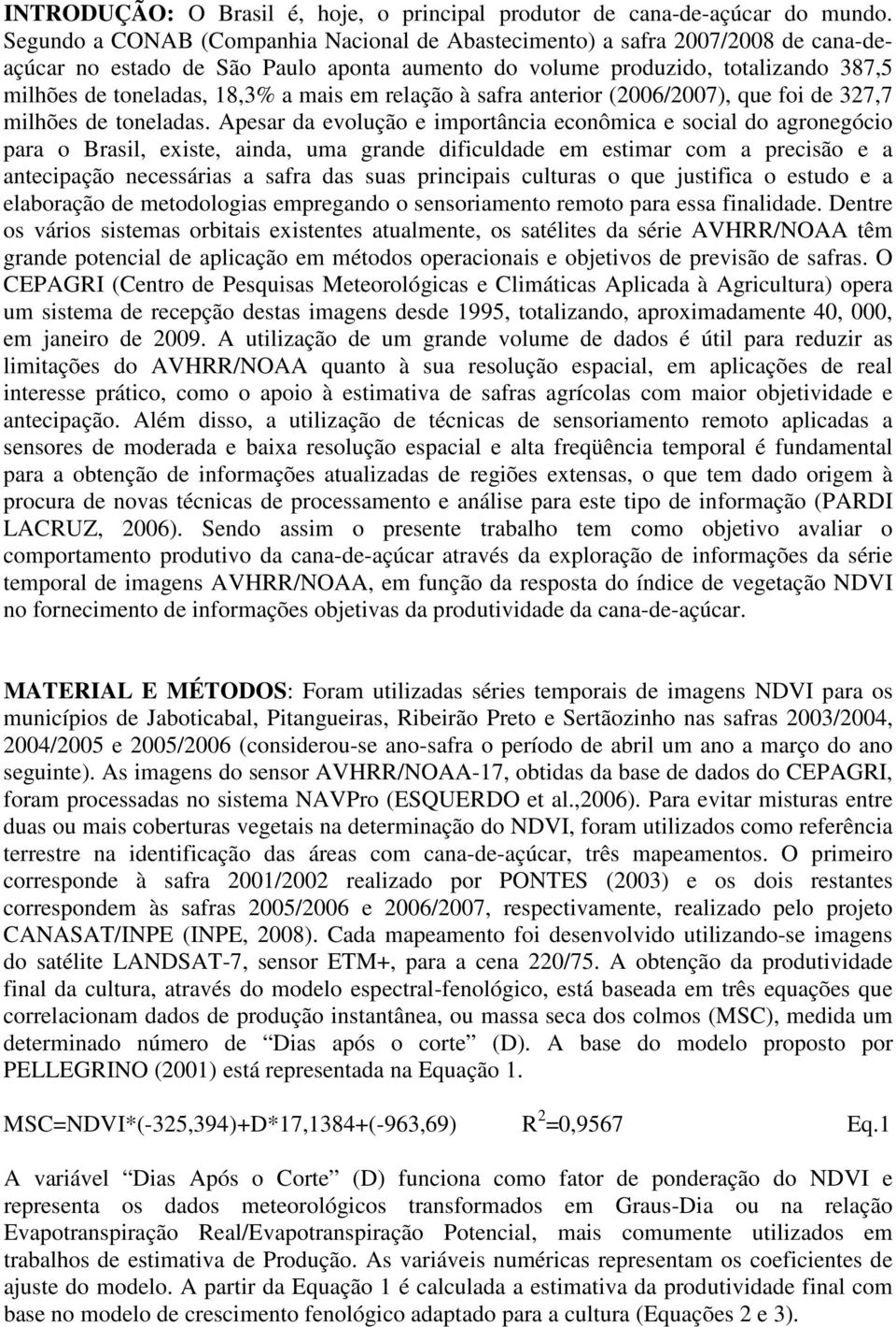 mais em relação à safra anterior (2006/2007), que foi de 327,7 milhões de toneladas.