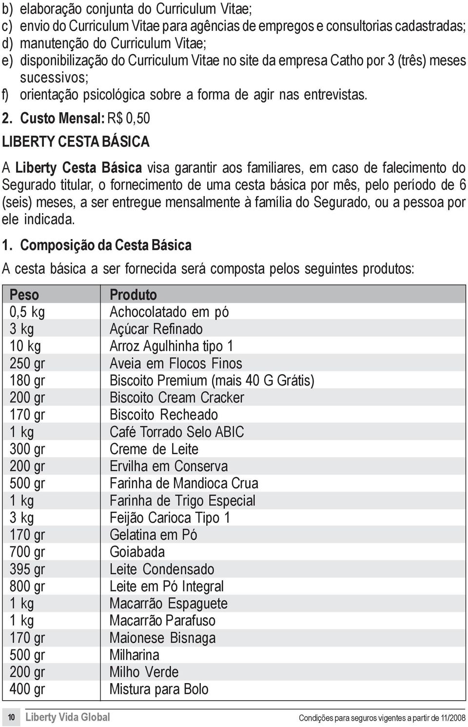 Custo Mensal: R$ 0,50 LIBERTY CESTA BÁSICA A Liberty Cesta Básica visa garantir aos familiares, em caso de falecimento do Segurado titular, o fornecimento de uma cesta básica por mês, pelo período de