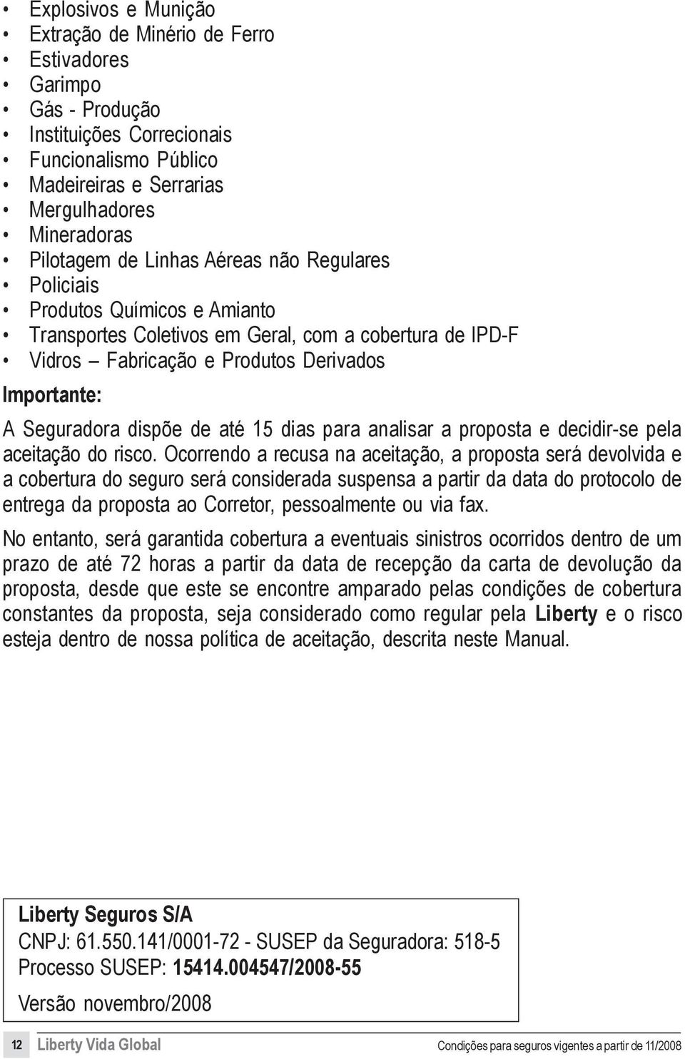 até 15 dias para analisar a proposta e decidir-se pela aceitação do risco.