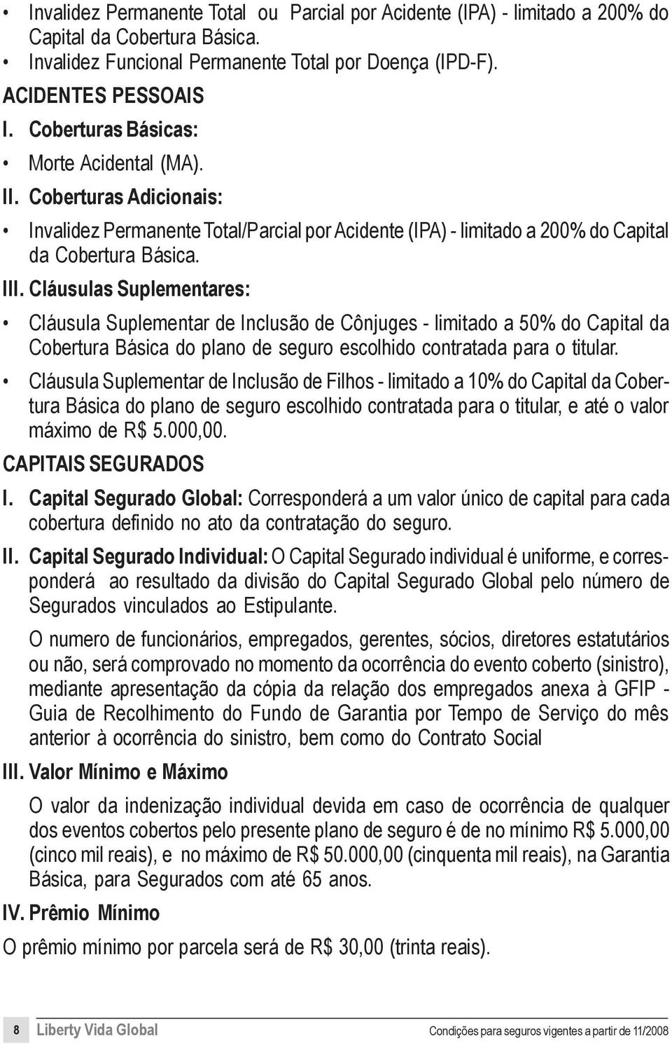 Cláusulas Suplementares: Cláusula Suplementar de Inclusão de Cônjuges - limitado a 50% do Capital da Cobertura Básica do plano de seguro escolhido contratada para o titular.