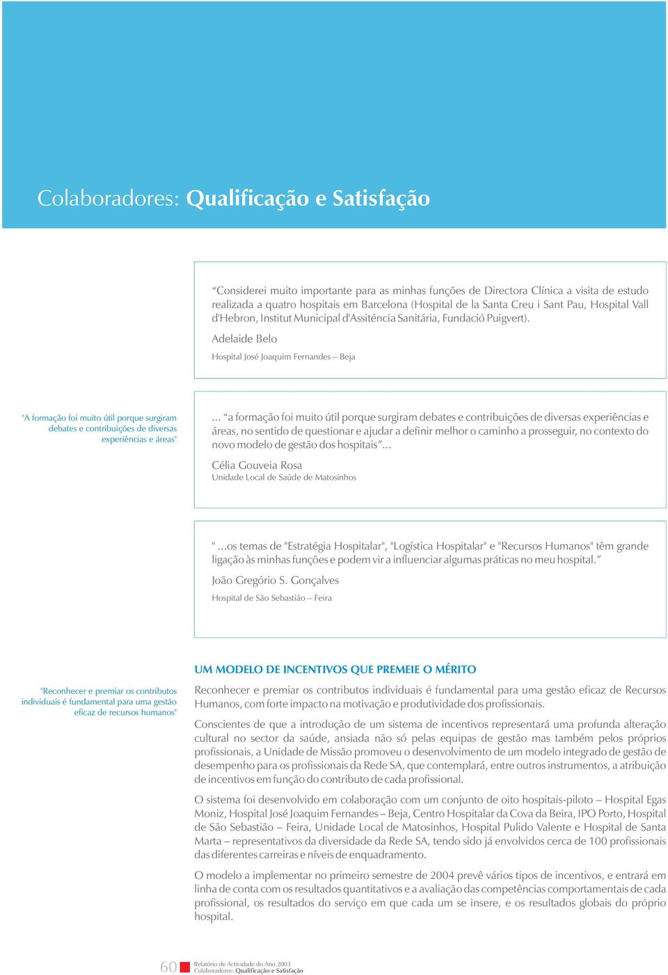 Adelaide Belo Hospital José Joaquim Fernandes Beja "A formação foi muito útil porque surgiram debates e contribuições de diversas experiências e áreas".