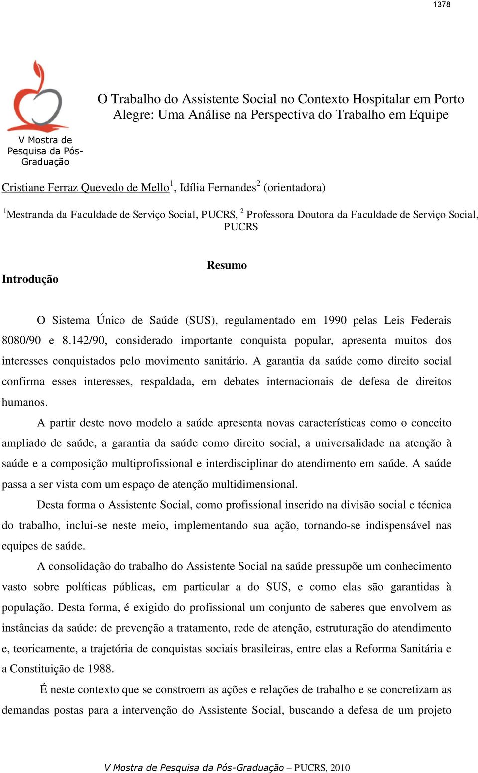 regulamentado em 1990 pelas Leis Federais 8080/90 e 8.142/90, considerado importante conquista popular, apresenta muitos dos interesses conquistados pelo movimento sanitário.