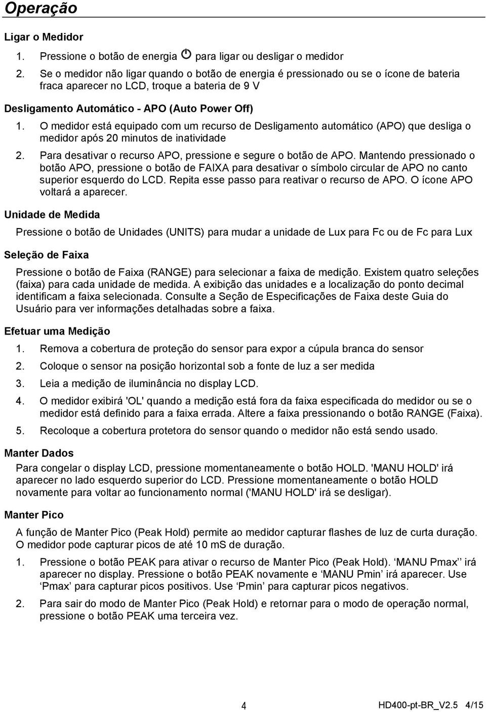 O medidor está equipado com um recurso de Desligamento automático (APO) que desliga o medidor após 20 minutos de inatividade 2. Para desativar o recurso APO, pressione e segure o botão de APO.