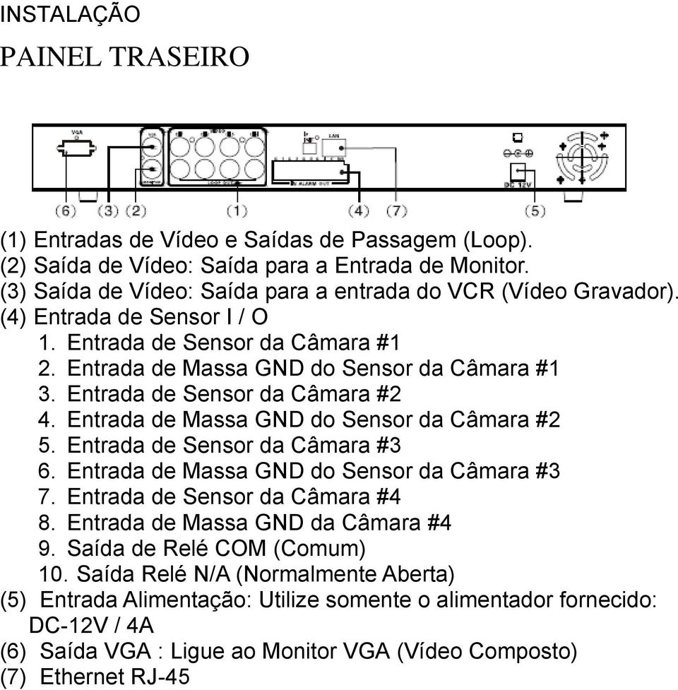 Entrada de Sensor da Câmara #2 4. Entrada de Massa GND do Sensor da Câmara #2 5. Entrada de Sensor da Câmara #3 6. Entrada de Massa GND do Sensor da Câmara #3 7.