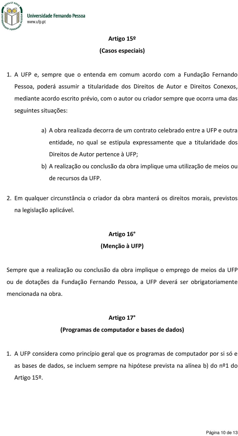 criador sempre que ocorra uma das seguintes situações: a) A obra realizada decorra de um contrato celebrado entre a UFP e outra entidade, no qual se estipula expressamente que a titularidade dos