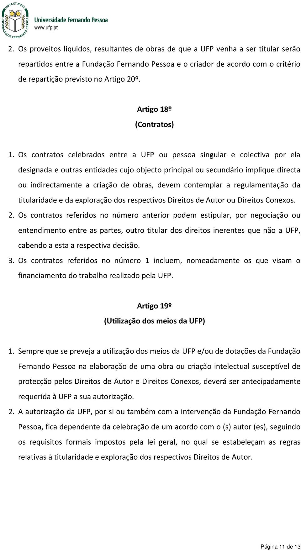 Os contratos celebrados entre a UFP ou pessoa singular e colectiva por ela designada e outras entidades cujo objecto principal ou secundário implique directa ou indirectamente a criação de obras,