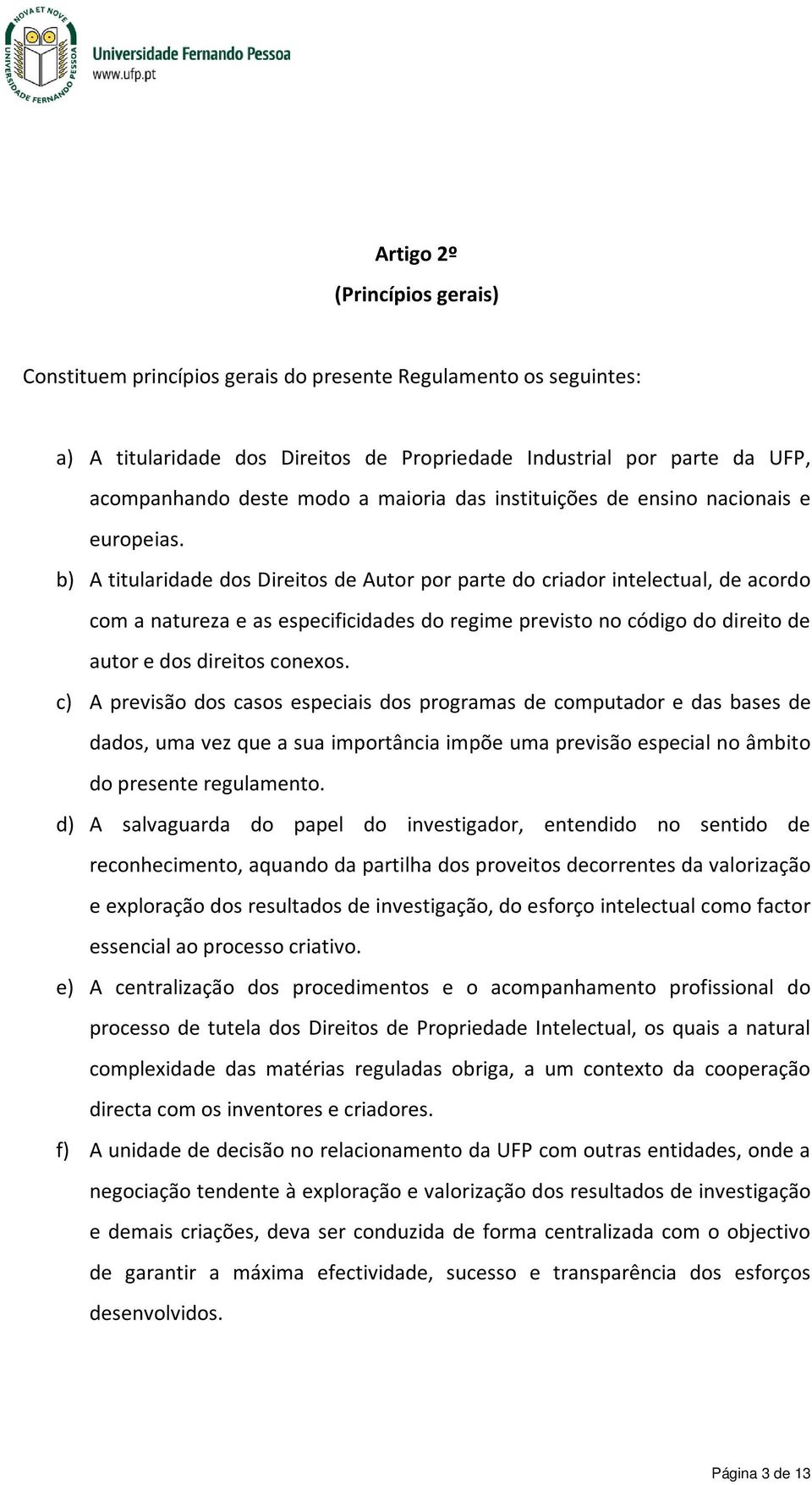 b) A titularidade dos Direitos de Autor por parte do criador intelectual, de acordo com a natureza e as especificidades do regime previsto no código do direito de autor e dos direitos conexos.