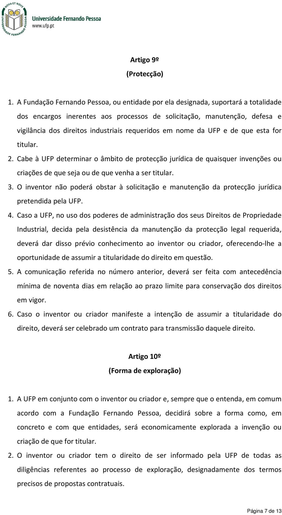 requeridos em nome da UFP e de que esta for titular. 2. Cabe à UFP determinar o âmbito de protecção jurídica de quaisquer invenções ou criações de que seja ou de que venha a ser titular. 3.