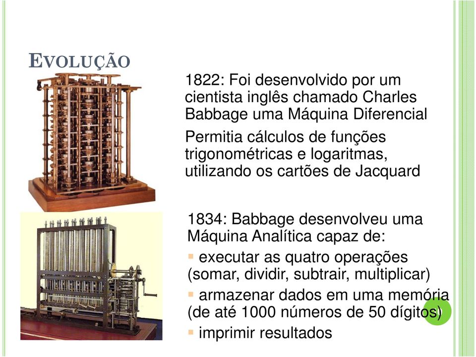 Babbage desenvolveu uma Máquina Analítica capaz de: executar as quatro operações (somar, dividir,