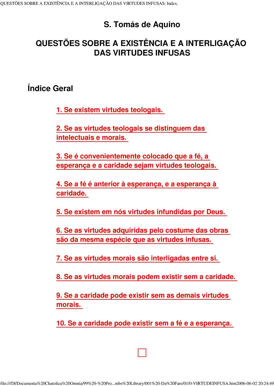 Se a fé é anterior à esperança, e a esperança à caridade. 5. Se existem em nós virtudes infundidas por Deus. 6.