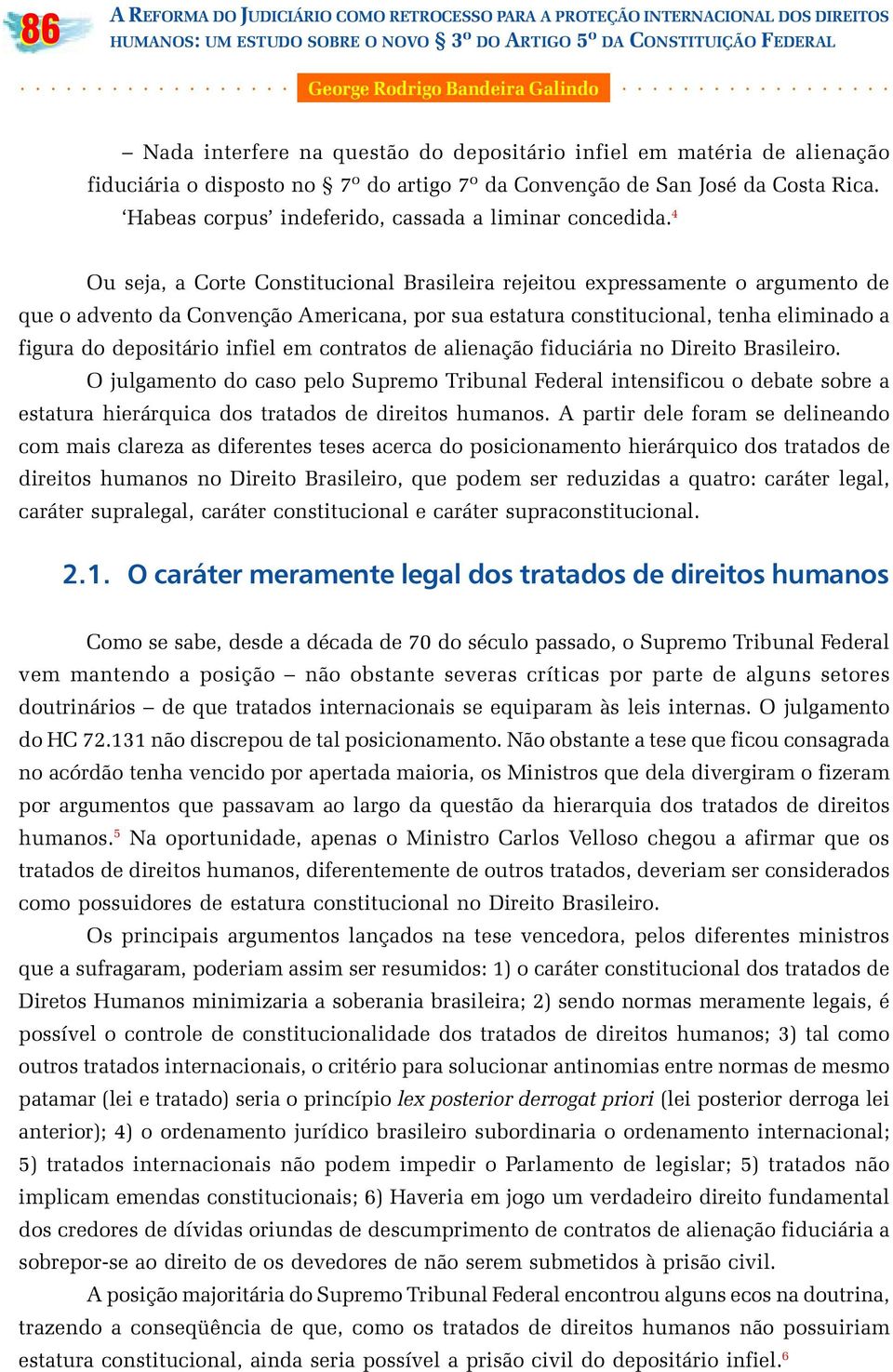 4 Ou seja, a Corte Constitucional Brasileira rejeitou expressamente o argumento de que o advento da Convenção Americana, por sua estatura constitucional, tenha eliminado a figura do depositário