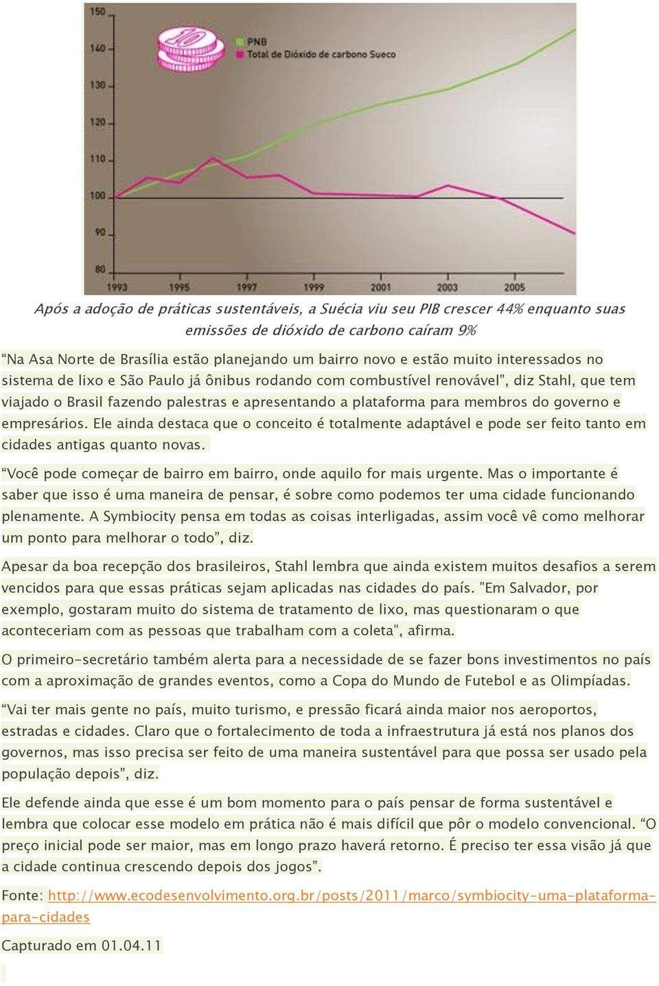 empresários. Ele ainda destaca que o conceito é totalmente adaptável e pode ser feito tanto em cidades antigas quanto novas. Você pode começar de bairro em bairro, onde aquilo for mais urgente.